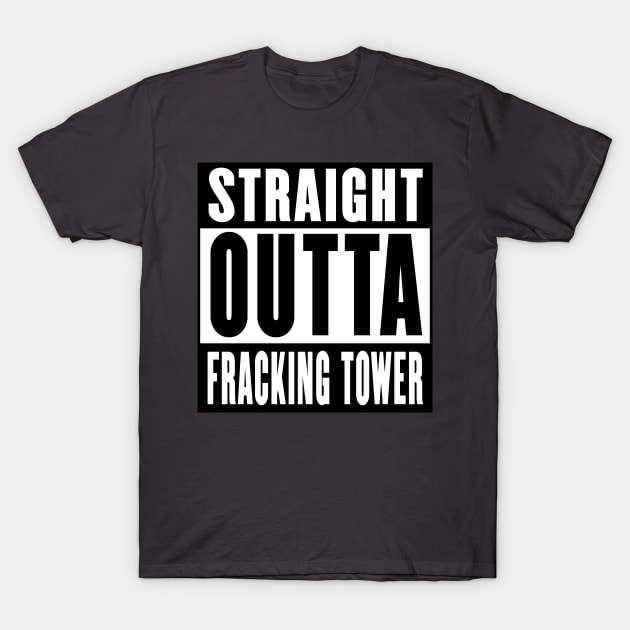 Sraight outta Fracking Tower T-Shirt by rachybattlebot